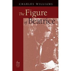 The Figure of Beatrice: A Study in Dante -- Charles Williams